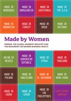 Made by Women: Gender, the Global Garment Industry and the Movement for Women Workers' Rights
